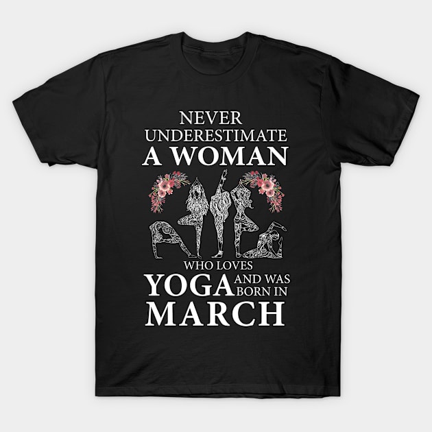 Never Underestimate A Woman Who Loves Yoga Born In March T-Shirt by klausgaiser